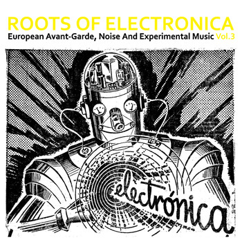 Various Artists - Roots of Electronica Vol. 3, European Avant-Garde, Noise and Experimental Music