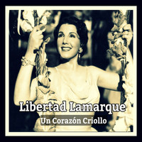 Libertad Lamarque - Libertad Lamarque, Un Corazón Criollo