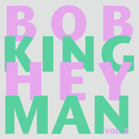Bob King - Hey Man, Vol. 2