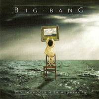 Big Bang - Sin Renuncia a la Esperanza