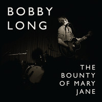 Bobby Long - The Bounty of Mary Jane