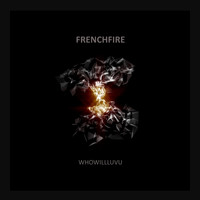 FREnchfire - Whowillluvu