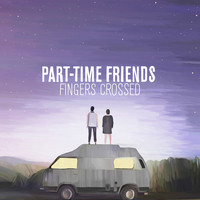 Part-Time Friends - Fingers Crossed (Deluxe)