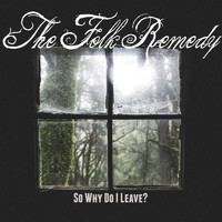 The Folk Remedy - So Why Do I Leave?