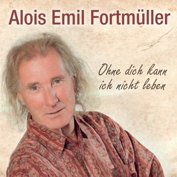 Alois Emil Fortmüller - Ohne dich kann ich nicht leben
