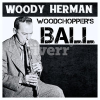 Woody Herman & His Orchestra - Woodchopper's Ball
