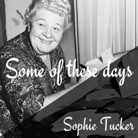Sophie Tucker - Some of these days