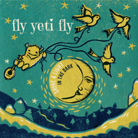 Fly Yeti Fly - Shine a Light in the Dark
