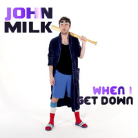 John Milk - When I Get Down