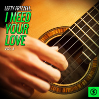 Lefty Frizzell - Lefty Frizzell, I Need Your Love, Vol. 3