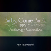 Chubby Checker - Baby Come Back (The Chubby Checker Anthology Collection)