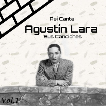 Agustin Lara - Así Canta Agustín Lara Sus Canciones, Vol. 1