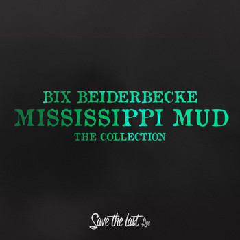 Bix Beiderbecke - Mississippi Mud (The Collection)