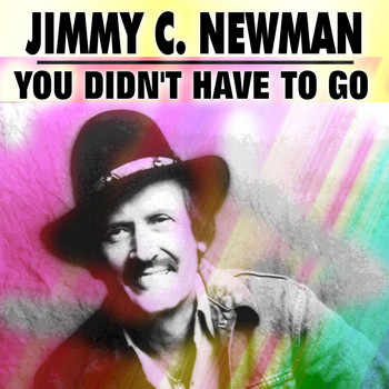 JIMMY C. NEWMAN - You Didn't Have to Go