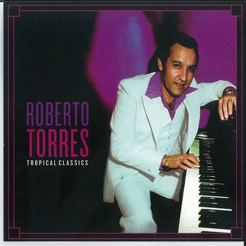 Roberto Torres - Tropical Classics: Roberto Torres