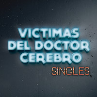 Victimas Del Doctor Cerebro - Singles