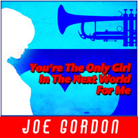 Joe Gordon - You're the Only Girl in the Next World for Me