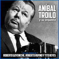 Aníbal Troilo Y Su Orquesta - Con las Voces de Roberto Goyeneche, Roberto Rufino y Tito Reyes