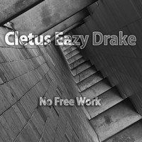 Cletus Eazy Drake - No Free Work