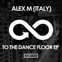 Alex M (Italy) - To The Dance Floor EP