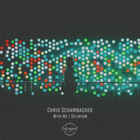 Chris Schambacher - With Me / Delirium