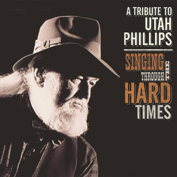 Various Artists - Singing Through the Hard Times: A Tribute to Utah Phillips