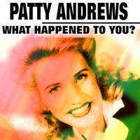 Patty Andrews - What Happened to You?