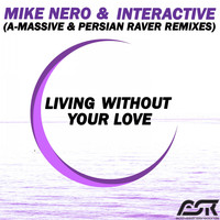Mike Nero & Interactive - Living Without Your Love (A-Massive & Persian Raver Remixes)