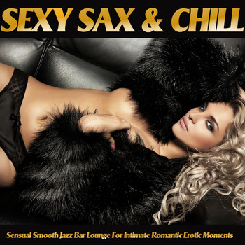 Various Artists - Sexy Sax & Chill - Sensual Smooth Jazz Bar Lounge for Intimate Romantic Erotic Moments
