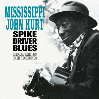 Mississippi John Hurt - Spike Driver Blues: The Complete 1928 Okeh Recordings (Bonus Track Version)