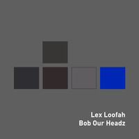 Lex Loofah - Bob Our Headz
