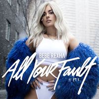 Bebe Rexha - All Your Fault: Pt. 1