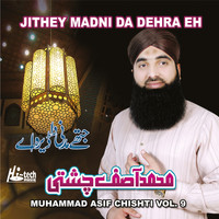 Muhammad Asif Chishti - Jithey Madni da Dehra Eh, Vol. 9 - Islamic Naats