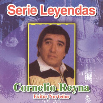 Cornelio Reyna - Serie Leyendas : Exitos Norteños