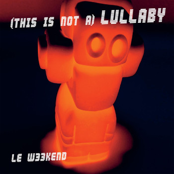 Le Weekend - (This Is Not A) Lullaby
