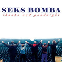 Seks Bomba - Thanks and Goodnight