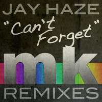 Jay Haze - Can 't Forget - The MK Remixes