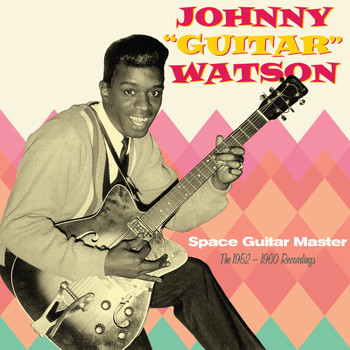 Johnny "Guitar" Watson - Space Guitar Master. The 1952-1960 Recordings
