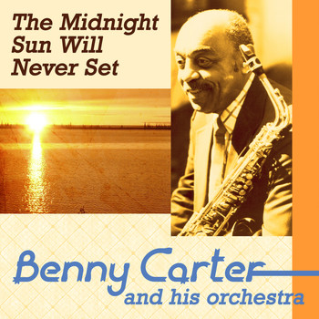 Benny Carter And His Orchestra - The Midnight Sun Will Never Set