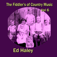 Ed Haley - The Fiddler's of Country Music, Vol. 6