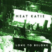 Meat Katie - Long To Belong