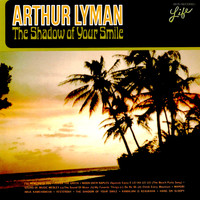 Arthur Lyman - The Shadow of Your Smile