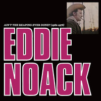 Eddie Noack - Ain't the Reaping Ever Done? (1962-1976)