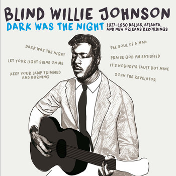 Blind Willie Johnson - Dark Was the Night: 1927-1930 Dallas, Atlanta, & New Orleans Recordings