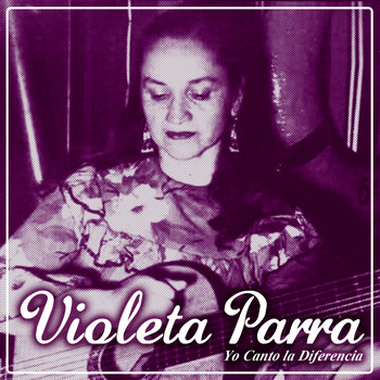 Violeta Parra - Yo Canto la Diferencia
