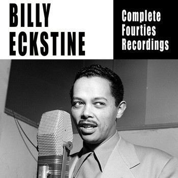Billy Eckstine - Complete Fourties Recordings