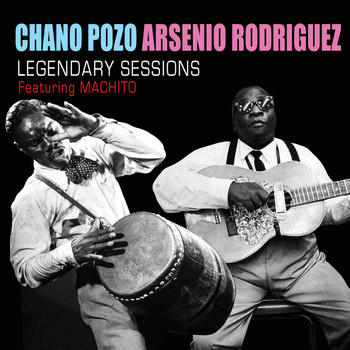 Chano Pozo & Arsenio Rodriguez - Chano Pozo and Arsenio Rodiguez Legendary Sessions (feat. Machito)