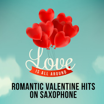 Various Artists - Love Is All Around - Romantic Valentine Hits on Saxophone
