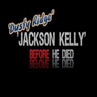 Dusty Ridge - Jackson Kelly Before He Died