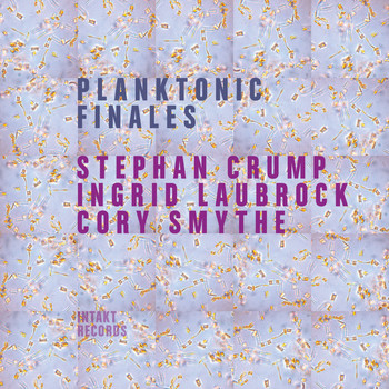 Stephan Crump, Ingrid Laubrock & Cory Smythe - Planktonic Finales